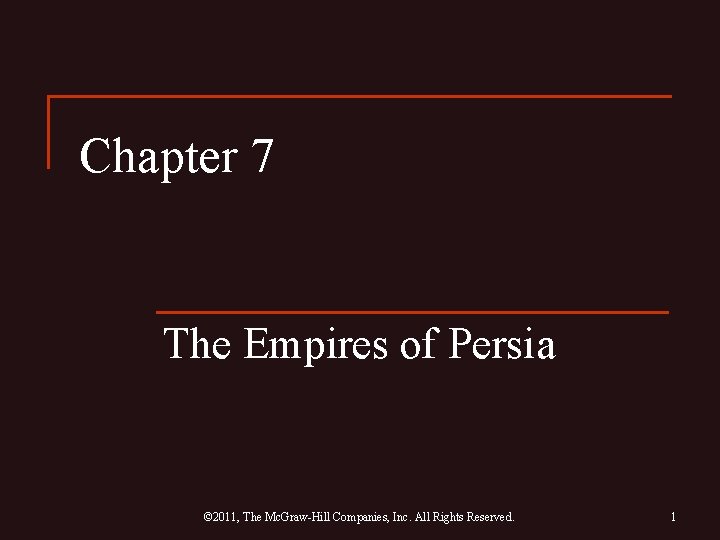 Chapter 7 The Empires of Persia © 2011, The Mc. Graw-Hill Companies, Inc. All