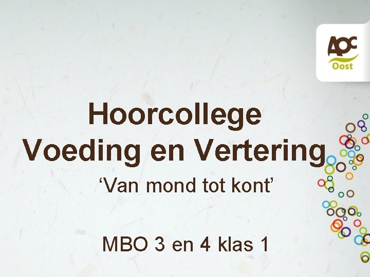 Hoorcollege Voeding en Vertering ‘Van mond tot kont’ MBO 3 en 4 klas 1 Hoorcollege Voeding en Vertering ‘Van mond tot kont’ MBO 3 en 4 klas 1
