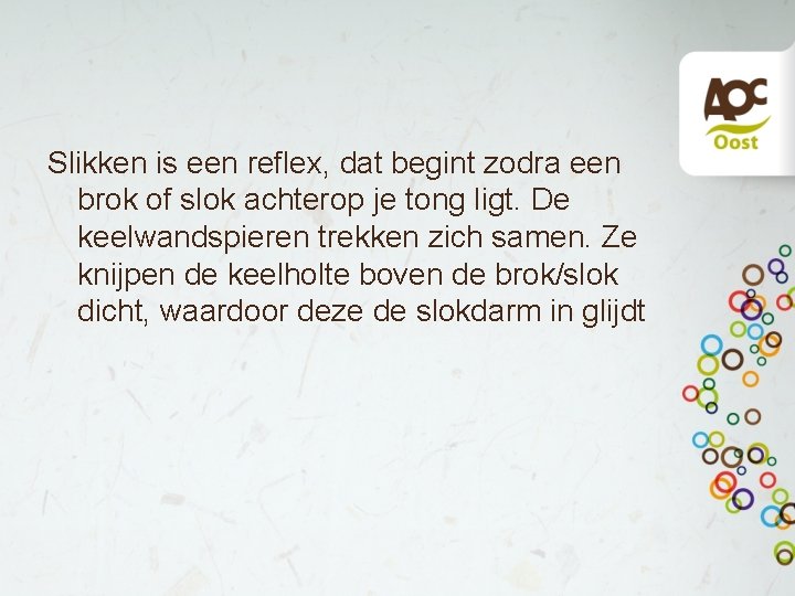 Slikken is een reflex, dat begint zodra een brok of slok achterop je tong Slikken is een reflex, dat begint zodra een brok of slok achterop je tong