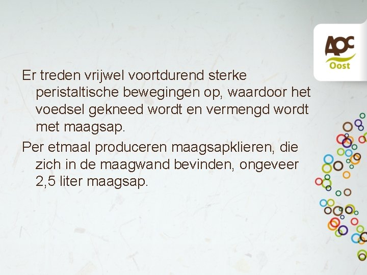 Er treden vrijwel voortdurend sterke peristaltische bewegingen op, waardoor het voedsel gekneed wordt en Er treden vrijwel voortdurend sterke peristaltische bewegingen op, waardoor het voedsel gekneed wordt en
