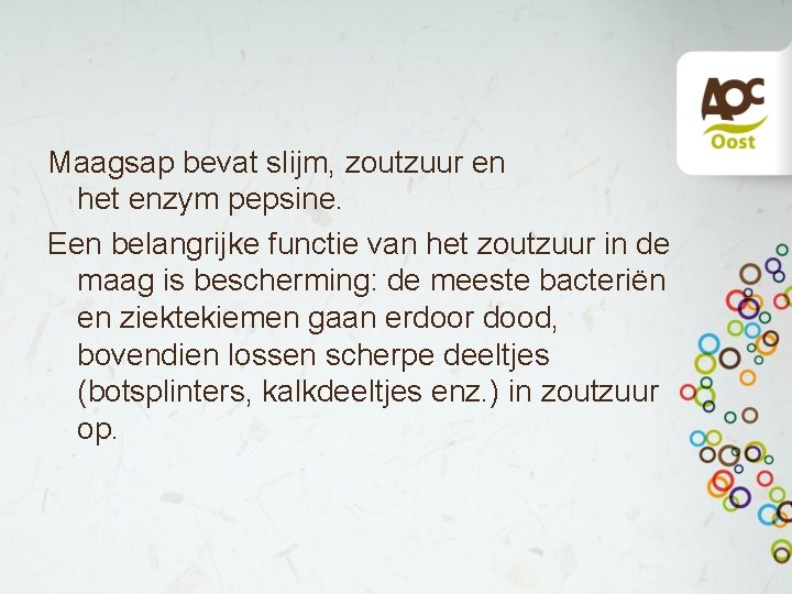 Maagsap bevat slijm, zoutzuur en het enzym pepsine. Een belangrijke functie van het zoutzuur Maagsap bevat slijm, zoutzuur en het enzym pepsine. Een belangrijke functie van het zoutzuur