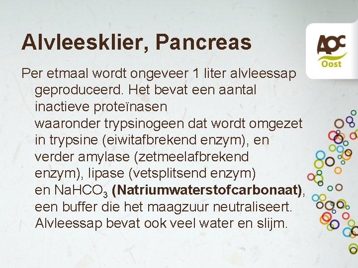 Alvleesklier, Pancreas Per etmaal wordt ongeveer 1 liter alvleessap geproduceerd. Het bevat een aantal Alvleesklier, Pancreas Per etmaal wordt ongeveer 1 liter alvleessap geproduceerd. Het bevat een aantal