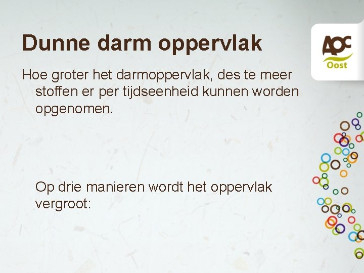 Dunne darm oppervlak Hoe groter het darmoppervlak, des te meer stoffen er per tijdseenheid Dunne darm oppervlak Hoe groter het darmoppervlak, des te meer stoffen er per tijdseenheid