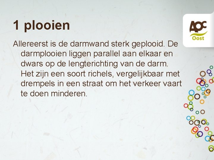 1 plooien Allereerst is de darmwand sterk geplooid. De darmplooien liggen parallel aan elkaar 1 plooien Allereerst is de darmwand sterk geplooid. De darmplooien liggen parallel aan elkaar