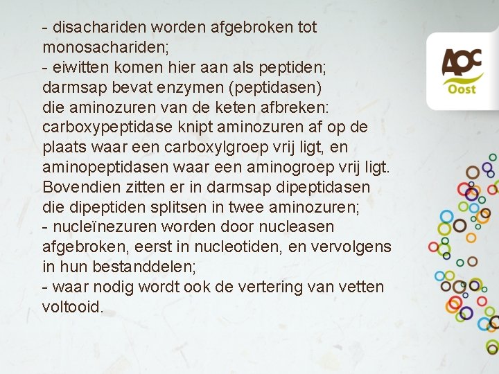 - disachariden worden afgebroken tot monosachariden; - eiwitten komen hier aan als peptiden; darmsap - disachariden worden afgebroken tot monosachariden; - eiwitten komen hier aan als peptiden; darmsap