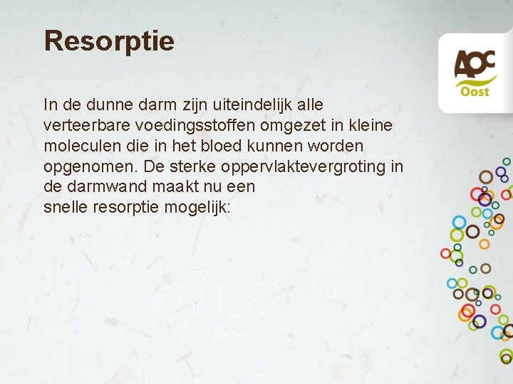 Resorptie In de dunne darm zijn uiteindelijk alle verteerbare voedingsstoffen omgezet in kleine moleculen Resorptie In de dunne darm zijn uiteindelijk alle verteerbare voedingsstoffen omgezet in kleine moleculen