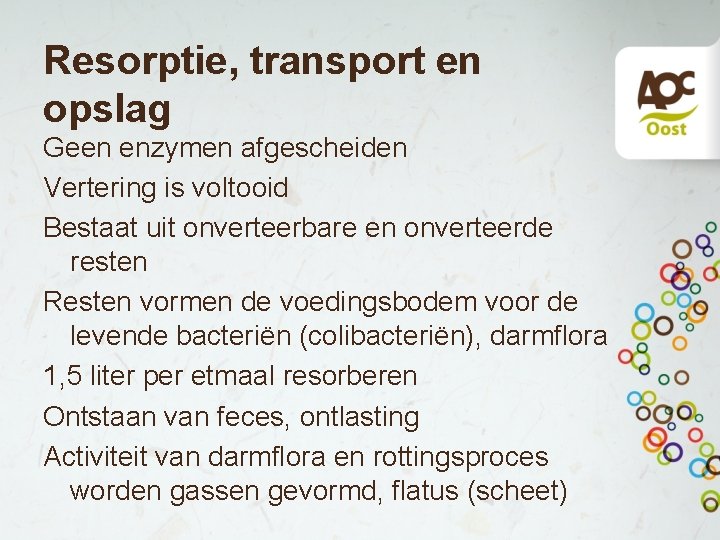 Resorptie, transport en opslag Geen enzymen afgescheiden Vertering is voltooid Bestaat uit onverteerbare en Resorptie, transport en opslag Geen enzymen afgescheiden Vertering is voltooid Bestaat uit onverteerbare en