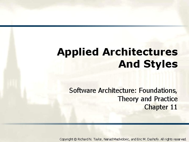Applied Architectures And Styles Software Architecture: Foundations, Theory and Practice Chapter 11 Copyright ©