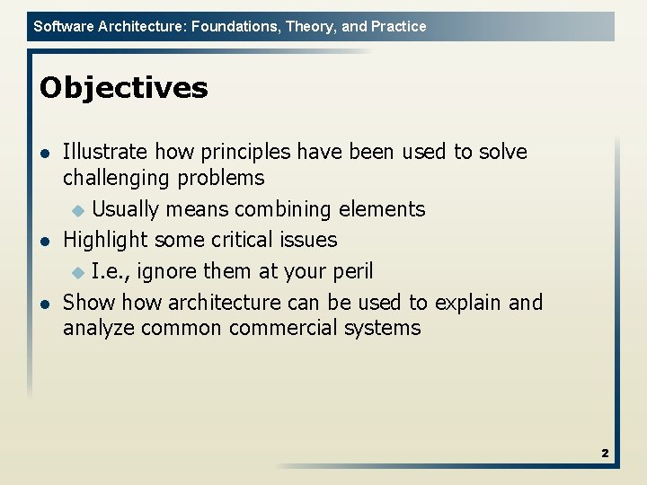 Software Architecture: Foundations, Theory, and Practice Objectives l l l Illustrate how principles have