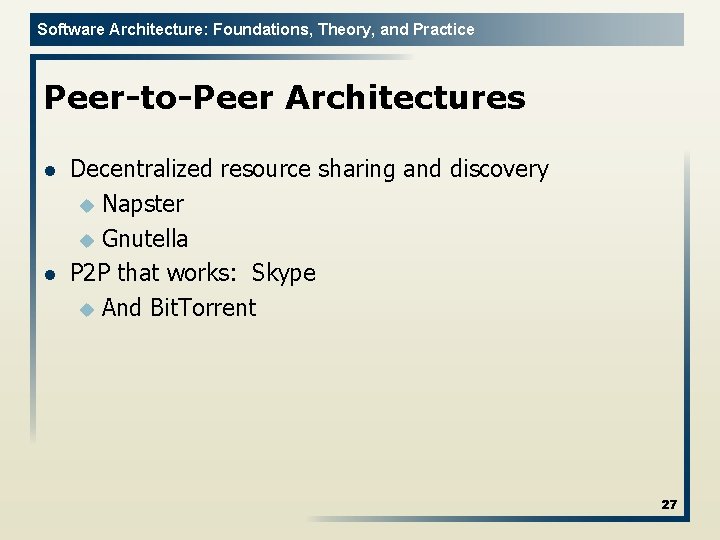 Software Architecture: Foundations, Theory, and Practice Peer-to-Peer Architectures l l Decentralized resource sharing and