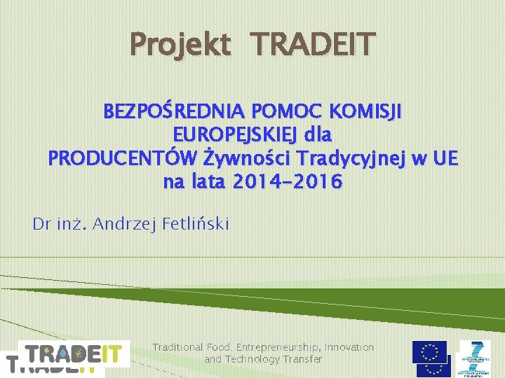 Projekt TRADEIT BEZPOŚREDNIA POMOC KOMISJI EUROPEJSKIEJ dla PRODUCENTÓW Żywności Tradycyjnej w UE na lata