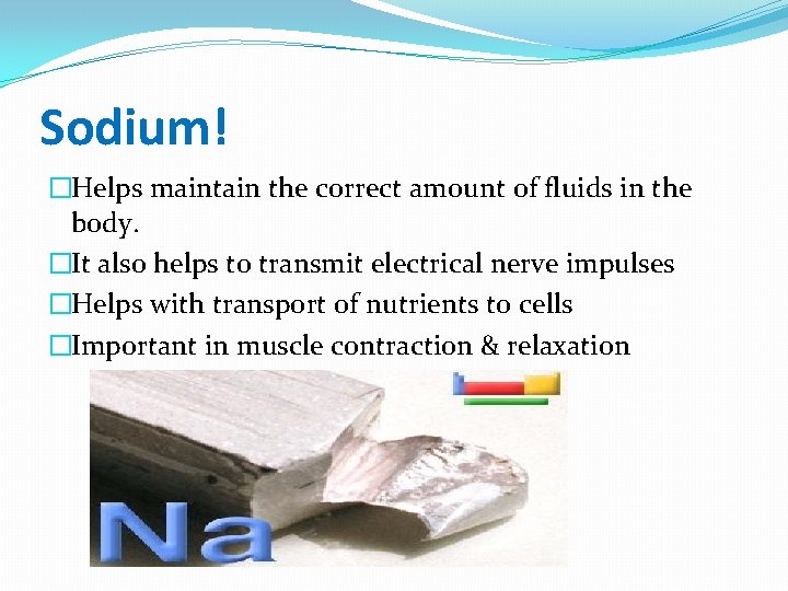 Sodium! �Helps maintain the correct amount of fluids in the body. �It also helps