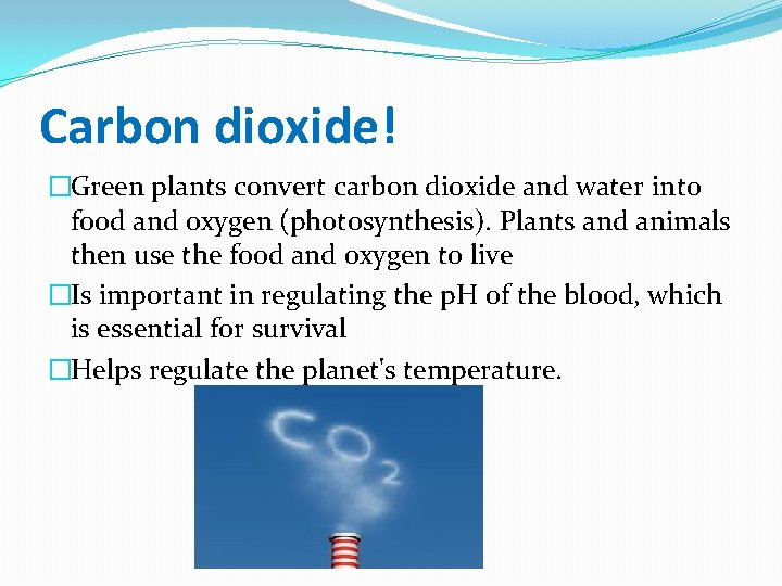 Carbon dioxide! �Green plants convert carbon dioxide and water into food and oxygen (photosynthesis).