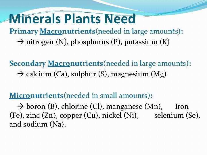 Minerals Plants Need Primary Macronutrients(needed in large amounts): nitrogen (N), phosphorus (P), potassium (K)