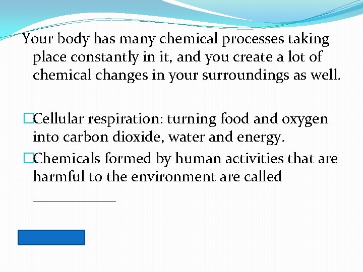 Your body has many chemical processes taking place constantly in it, and you create