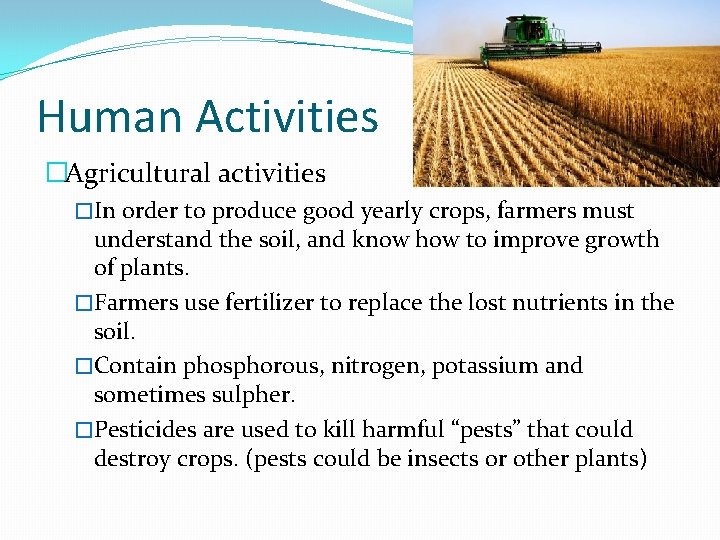 Human Activities �Agricultural activities �In order to produce good yearly crops, farmers must understand