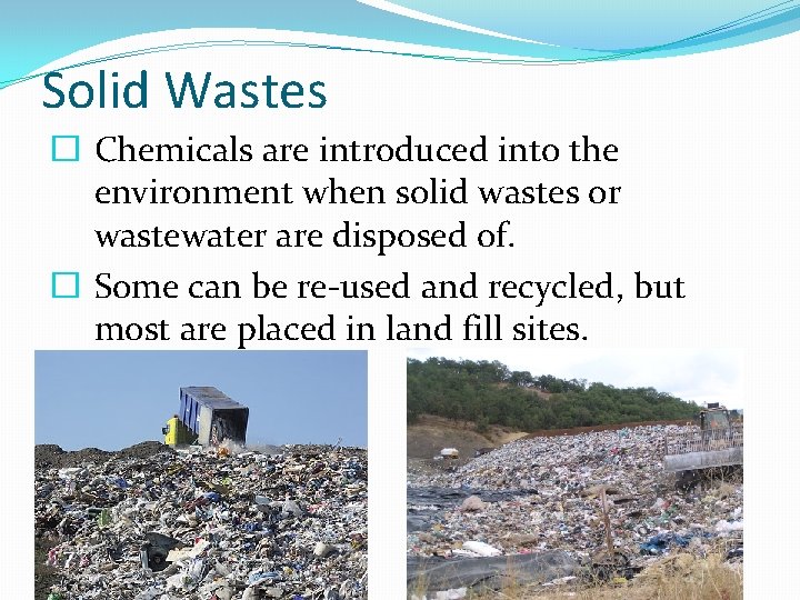 Solid Wastes � Chemicals are introduced into the environment when solid wastes or wastewater
