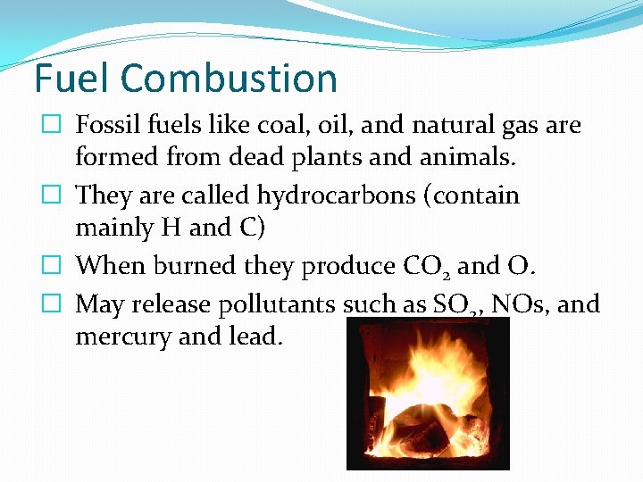 Fuel Combustion � Fossil fuels like coal, oil, and natural gas are formed from