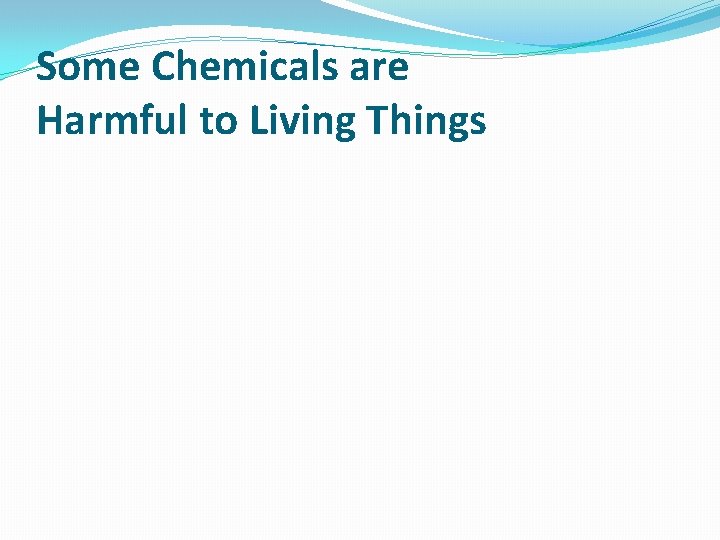 Some Chemicals are Harmful to Living Things 