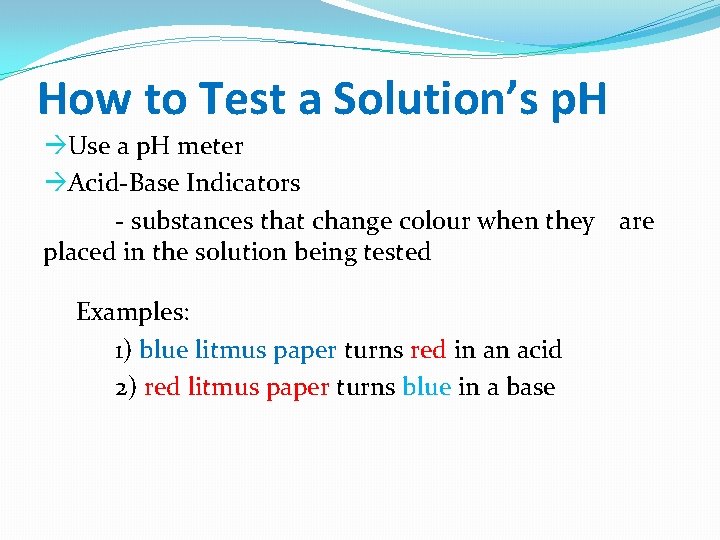 How to Test a Solution’s p. H Use a p. H meter Acid-Base Indicators