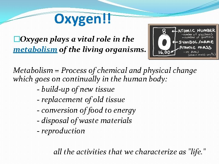 Oxygen!! �Oxygen plays a vital role in the metabolism of the living organisms. Metabolism