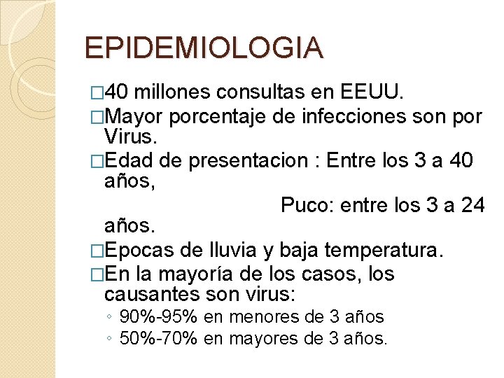 EPIDEMIOLOGIA � 40 millones consultas en EEUU. �Mayor porcentaje de infecciones son por Virus.