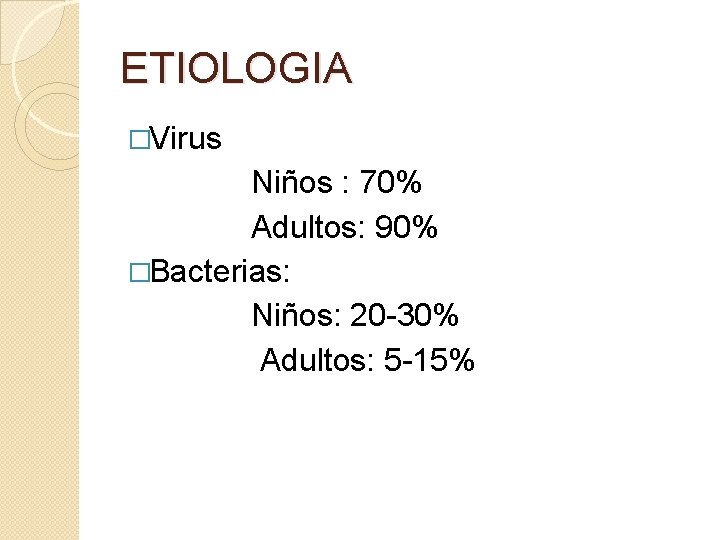 ETIOLOGIA �Virus Niños : 70% Adultos: 90% �Bacterias: Niños: 20 -30% Adultos: 5 -15%