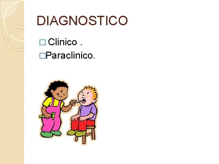 DIAGNOSTICO � Clinico . �Paraclinico. 