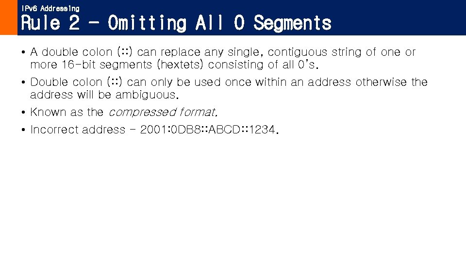 IPv 6 Addressing Rule 2 - Omitting All 0 Segments • A double colon