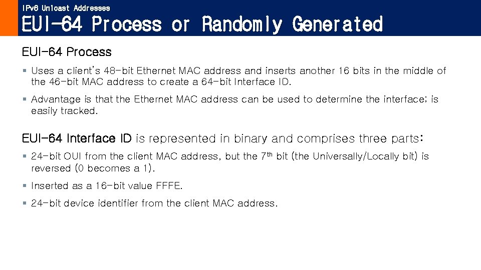 IPv 6 Unicast Addresses EUI-64 Process or Randomly Generated EUI-64 Process § Uses a