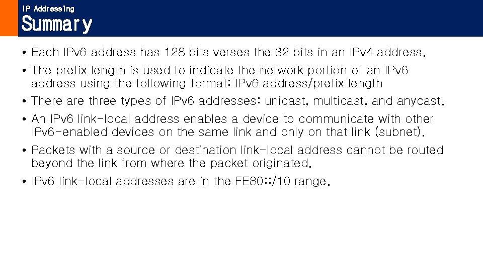 IP Addressing Summary • Each IPv 6 address has 128 bits verses the 32