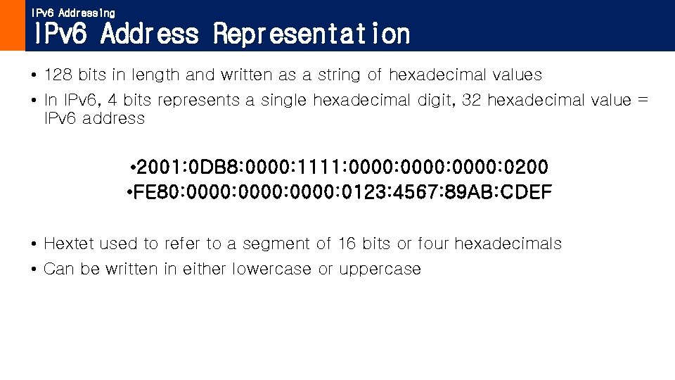 IPv 6 Addressing IPv 6 Address Representation • 128 bits in length and written