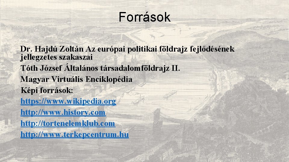 Források Dr. Hajdú Zoltán Az európai politikai földrajz fejlődésének jellegzetes szakaszai Tóth József Általános