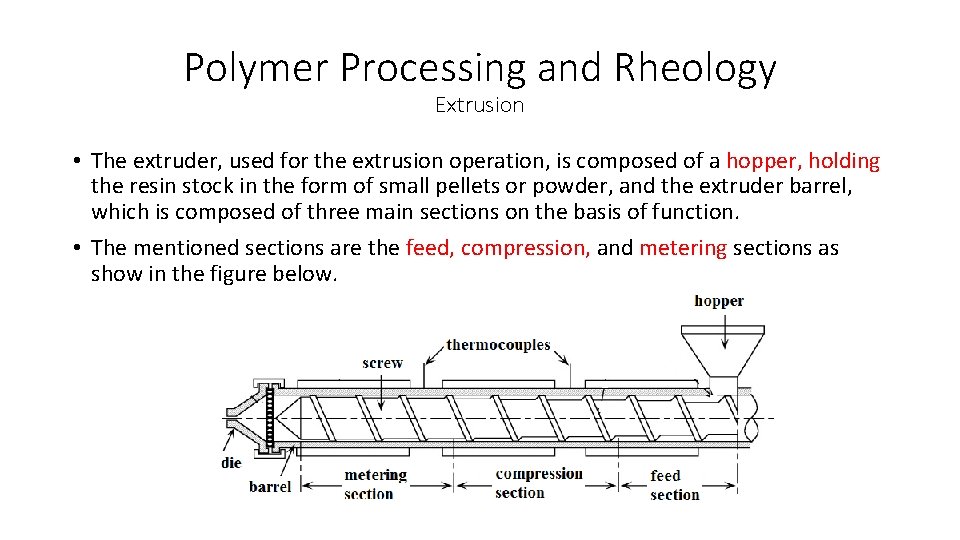 Polymer Processing and Rheology Extrusion • The extruder, used for the extrusion operation, is