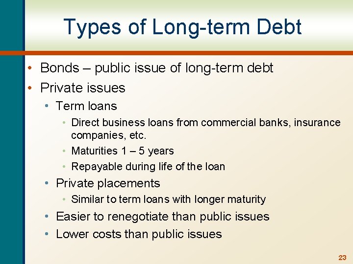 Types of Long-term Debt • Bonds – public issue of long-term debt • Private