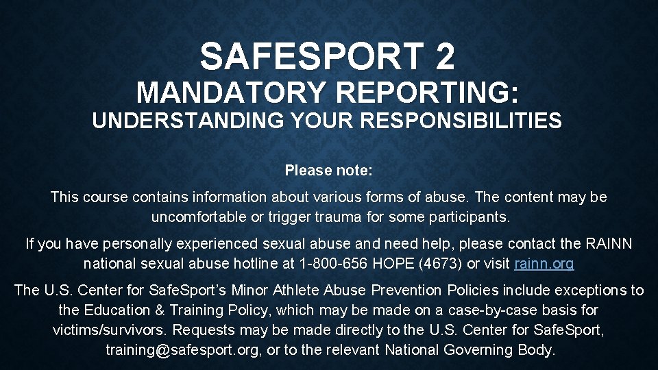 SAFESPORT 2 MANDATORY REPORTING: UNDERSTANDING YOUR RESPONSIBILITIES Please note: This course contains information about