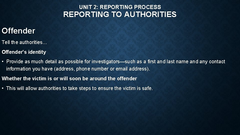 UNIT 2: REPORTING PROCESS REPORTING TO AUTHORITIES Offender Tell the authorities. . . Offender’s