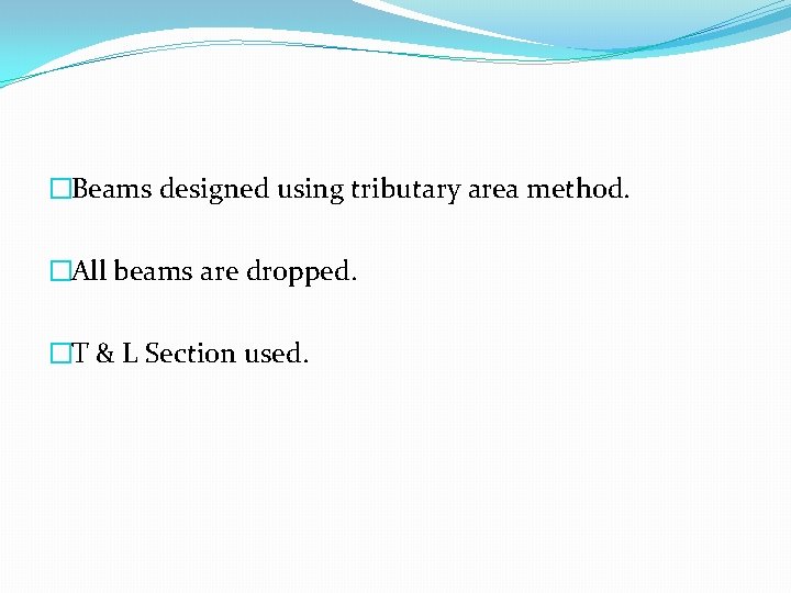 �Beams designed using tributary area method. �All beams are dropped. �T & L Section