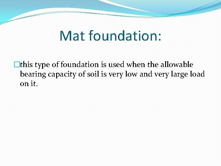 Mat foundation: �this type of foundation is used when the allowable bearing capacity of