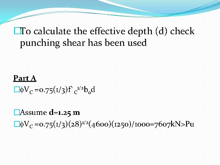 �To calculate the effective depth (d) check punching shear has been used Part A