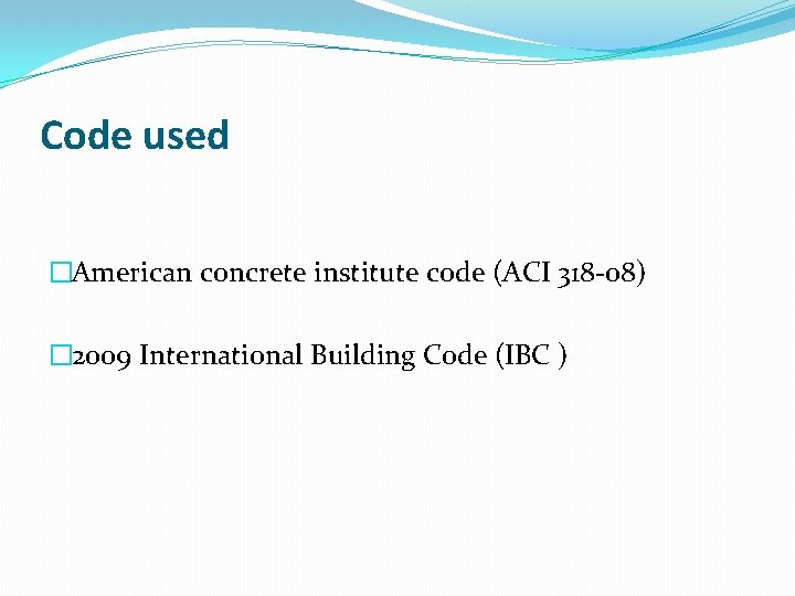 Code used �American concrete institute code (ACI 318 -08) � 2009 International Building Code