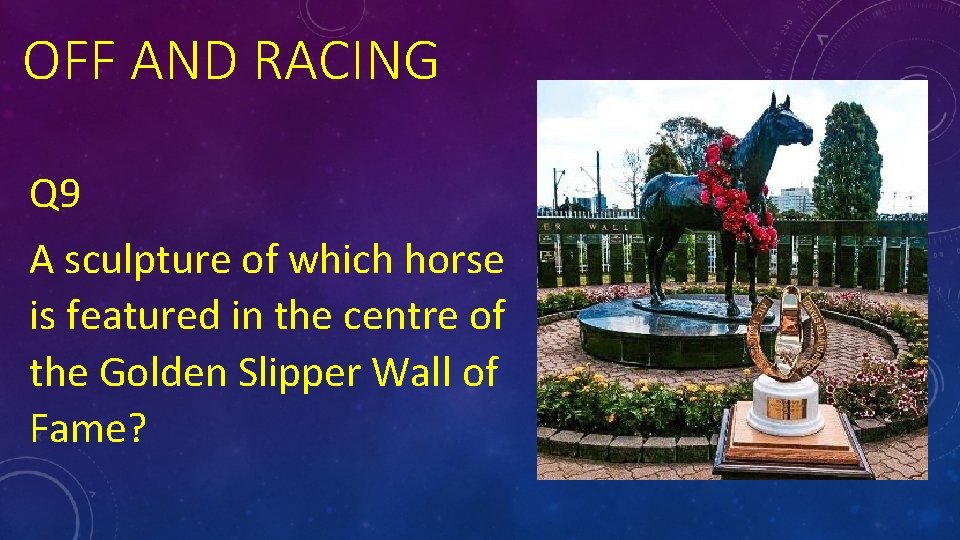 OFF AND RACING Q 9 A sculpture of which horse is featured in the