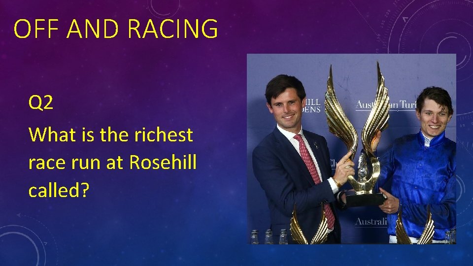 OFF AND RACING Q 2 What is the richest race run at Rosehill called?