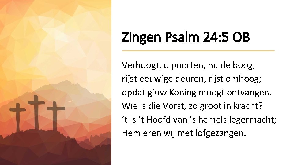 Zingen Psalm 24: 5 OB Verhoogt, o poorten, nu de boog; rijst eeuw’ge deuren,