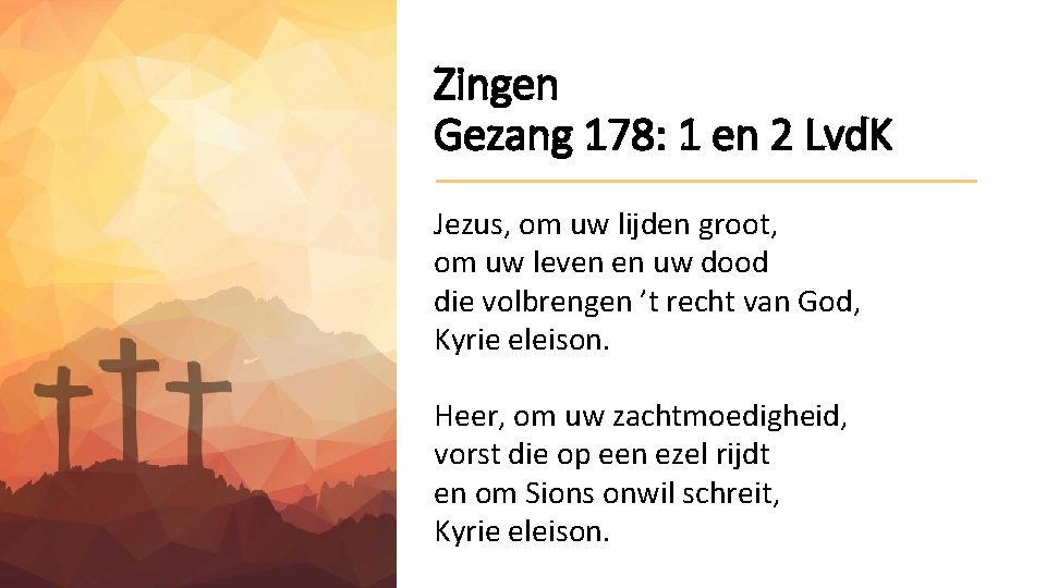 Zingen Gezang 178: 1 en 2 Lvd. K Jezus, om uw lijden groot, om