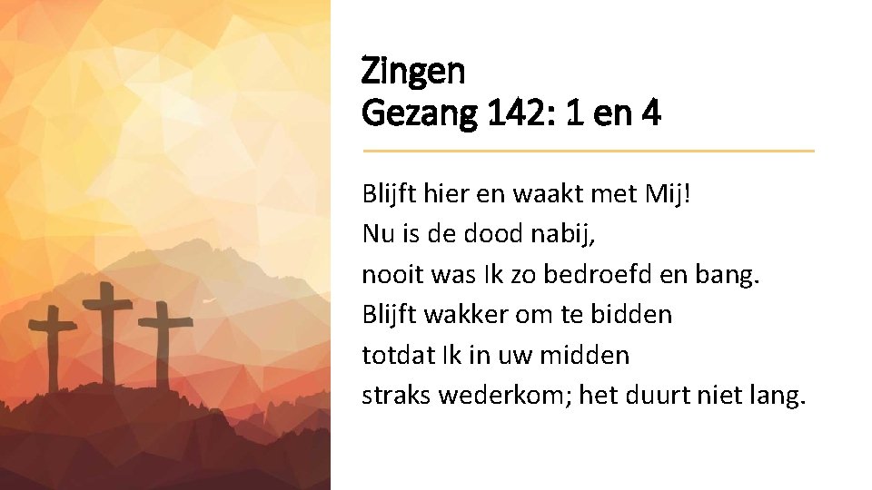 Zingen Gezang 142: 1 en 4 Blijft hier en waakt met Mij! Nu is