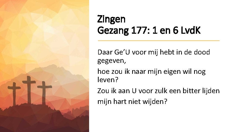 Zingen Gezang 177: 1 en 6 Lvd. K Daar Ge’U voor mij hebt in