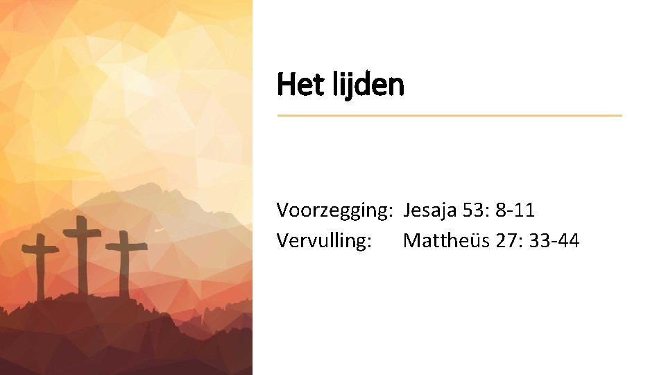 Het lijden Voorzegging: Jesaja 53: 8 -11 Vervulling: Mattheüs 27: 33 -44 