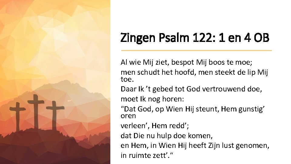 Zingen Psalm 122: 1 en 4 OB Al wie Mij ziet, bespot Mij boos