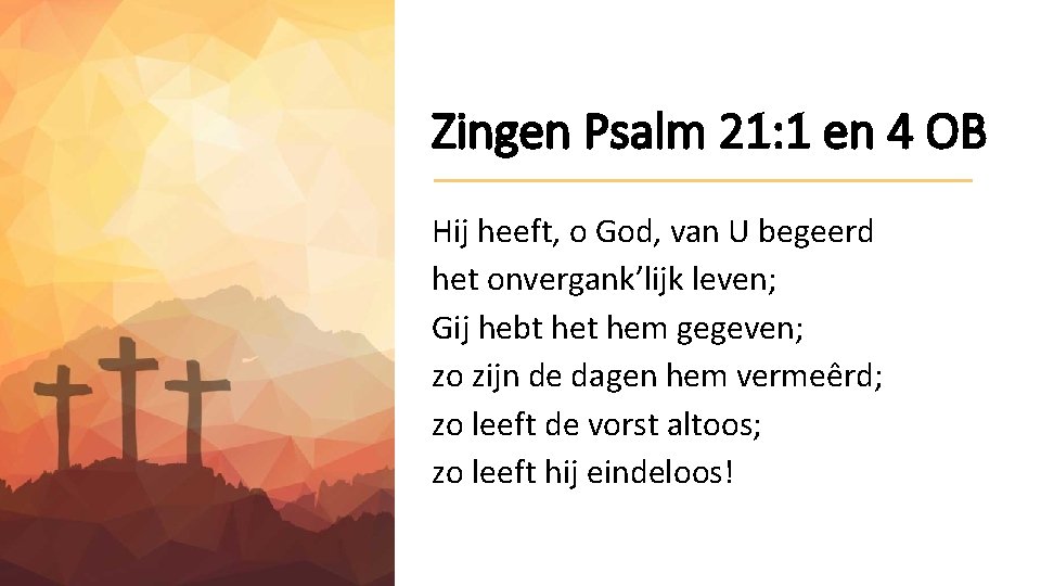Zingen Psalm 21: 1 en 4 OB Hij heeft, o God, van U begeerd